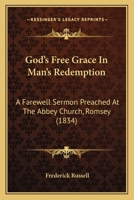 God's Free Grace In Man's Redemption: A Farewell Sermon Preached At The Abbey Church, Romsey 143686013X Book Cover