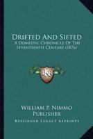 Drifted And Sifted: A Domestic Chronicle Of The Seventeenth Century 0548701504 Book Cover