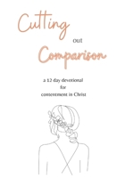 Cutting out Comparison: a 12 day devotional for contentment in Christ B0F7L4QVZL Book Cover