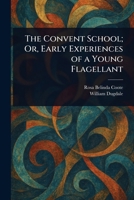 The Convent School; Or, Early Experiences of a Young Flagellant 1023473224 Book Cover
