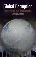 Global Corruption: Money, Power, and Ethics in the Modern World 0812223101 Book Cover