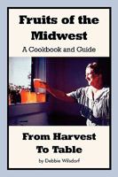 Fruits of the Midwest - A Cookbook and Guide from Harvest to Table 0615286240 Book Cover