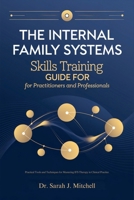 The Internal Family Systems Skills Training Guide for Practitioners and Professionals: Practical Tools and Techniques for Mastering IFS Therapy in Clinical Practice B0DSC5C1F1 Book Cover