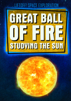 Great Ball of Fire: Studying the Sun (Liftoff! Space Exploration) 1538258862 Book Cover