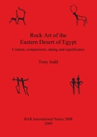 Rock Art of the Eastern Desert of Egypt: Content, Comparisons, Dating and Significance 1407305840 Book Cover