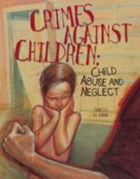 Crimes Against Children: Child Abuse and Neglect (Crime Justice & Punishment) 0791042537 Book Cover