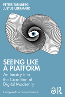 Seeing Like a Platform: An Inquiry into the Condition of Digital Modernity (Complexity in Social Science) 103235433X Book Cover