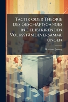 Tactik oder Theorie des Geschäftsganges in deliberirenden Volksständeversammlungen 1172212260 Book Cover