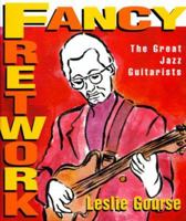 Fancy Fretwork: The Great Jazz Guitarists (The Art of Jazz) 0531115658 Book Cover
