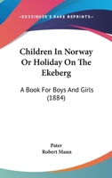 Children In Norway Or Holiday On The Ekeberg: A Book For Boys And Girls 1104081296 Book Cover