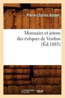 Monnaies et jetons des évêques de Verdun (Éd.1885) (Histoire) 2012752551 Book Cover