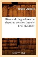 Histoire de La Gendarmerie, Depuis Sa CRA(C)Ation Jusqu'en 1790 (A0/00d.1829) 2012549756 Book Cover