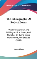 The Bibliography of Robert Burns, With Biographical and Bibliographical Notes [Signed J.G.] 1018387625 Book Cover