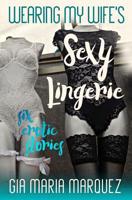 Wearing My Wife's Sexy Lingerie: Six Erotic Stories 1096226871 Book Cover