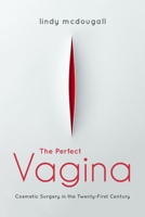 The Perfect Vagina: Cosmetic Surgery in the Twenty-First Century 0253056136 Book Cover
