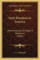 Early Ritualism In America: Reminiscences Of Edgar P. Wadhams 0548791929 Book Cover