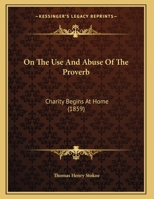 On The Use And Abuse Of The Proverb: Charity Begins At Home (1859) 1169576931 Book Cover
