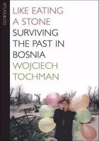 Like Eating a Stone: Surviving the Past in Bosnia 1934633143 Book Cover
