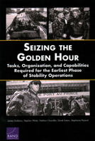 Seizing the Golden Hour: Tasks, Organization, and Capabilities Required for the Earliest Phase of Stability Operations 1977404081 Book Cover