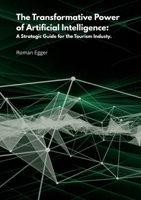 The transformative power of artificial intelligence: A strategic guide for tourism 3819243240 Book Cover