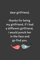 Dear girlfriend, Thanks for being my girlfriend, if i had a different girlfriend, I would punch her in the face and go find you: Special and funny valentine's day, Birthday Gift for girlfriend from hi 1661935648 Book Cover