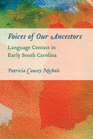 Voices of Our Ancestors: Language Contact in Early South Carolina 1643363484 Book Cover