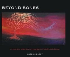 Beyond Bones: a conscious reflection on paradigms of health and disease 1039100759 Book Cover