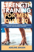 STRENGTH TRAINING FOR MEN OVER 50: The Ultimate Guide with 40+ Exercises to Build Muscle, Burn Fat, and Rejuvenate Your Body B0CNT8WB21 Book Cover