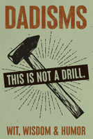 Dadisms: Wit, Wisdom and Humor - All the Crazy Things Dads Say and Do Paperbnack Gift Book 1682349519 Book Cover