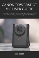 CANON POWERSHOT V10 USER GUIDE: A Complete Step-by-Step Manual to Master Video Recording, Vlogging, Content Creation, Camera Settings, Audio, Streaming, and Creative Techniques B0HC1XLZ5B Book Cover