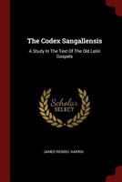 The Codex Sangallensis: A Study In The Text Of The Old Latin Gospels 1016293534 Book Cover