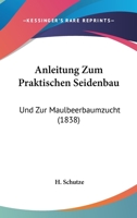 Anleitung Zum Praktischen Seidenbau: Und Zur Maulbeerbaumzucht (1838) 1160301018 Book Cover