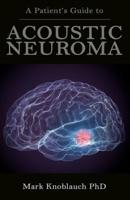 A Patient's Guide to Acoustic Neuroma 1732067481 Book Cover