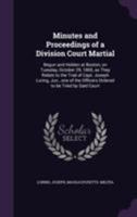 Minutes and Proceedings of a Division Court Martial: Begun and Holden at Boston, on Tuesday, October 29, 1805, as They Relate to the Trial of Capt. Jo 1355615534 Book Cover