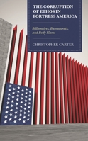 The Corruption of Ethos in Fortress America: Billionaires, Bodycams, and Bureaucrats 1498590462 Book Cover