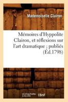 Ma(c)Moires D'Hyppolite Clairon, Et Ra(c)Flexions Sur L'Art Dramatique; Publia(c)S (A0/00d.1798) 1274754313 Book Cover