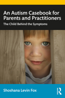 An Autism Casebook for Parents and Practitioners: The Child Behind the Symptoms 0367434415 Book Cover