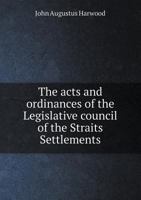 The Acts and Ordinances of the Legislative Council of the Straits Settlements 5518485506 Book Cover