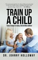 Train Up a Child: Timeless Strategies for Guiding a Child Into Mature Adulthood 1491795786 Book Cover