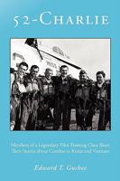 52-Charlie: Members of a Legendary Pilot Training Class Share Their Stories about Combat in Korea and Vietnam 1604942045 Book Cover