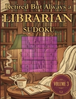 Retired But Always a Librarian Sudoku My Retirement Chapter Puzzle Book Volume 3: 200 Challenging Puzzles B08FSGNZMT Book Cover