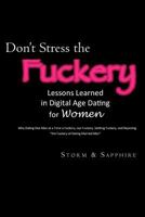 Don't Stress the Fuckery: Lessons Learned in Digital Age Dating for Women 1490472509 Book Cover