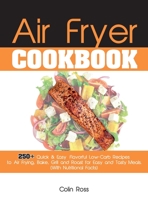 Air Fryer Cookbook: 250+ Quick & Easy, Flavorful Low-Carb Recipes to Air Frying, Bake, Grill and Roast for Easy and Tasty Meals. (With Nutritional Facts). 1802781528 Book Cover