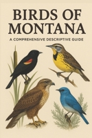 Birds of Montana: A Comprehensive Descriptive Guide B0FSY7QLRD Book Cover