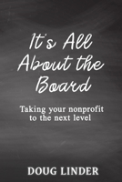 It's All About the Board: Taking Your Nonprofit to the Next Level B095NRG245 Book Cover