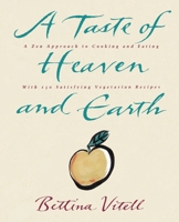 A Taste of Heaven and Earth/a Zen Approach to Cooking and Eating With 150 Satisfying Vegetarian Recipes 0060969342 Book Cover