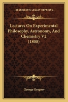 Lectures On Experimental Philosophy, Astronomy, And Chemistry V2 1120635098 Book Cover