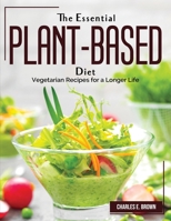 The Essential Plant-Based Diet: Vegetarian Recipes for a Longer Life 1804382221 Book Cover