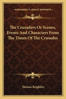 The Crusaders, or Scenes, Events, and Characters, From the Times of the Crusades 135714704X Book Cover