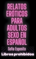 Relatos Eróticos Para Adultos Sexo en Español B0BV6TGNKK Book Cover